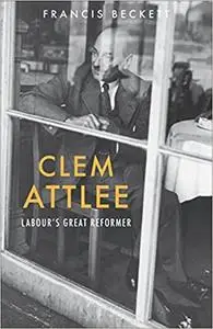 Clem Attlee: Labour's Great Reformer