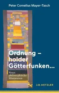 Ordnung - Holder Götterfunken: Neun Philosophische Miniaturen