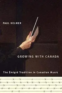 Growing with Canada: The Émigré Tradition in Canadian Music (Art of Living Series)