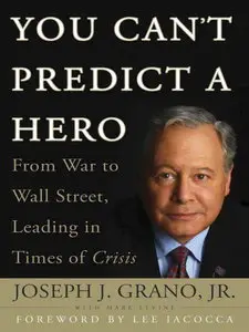 You Can't Predict a Hero: From War to Wall Street, Leading in Times of Crisis