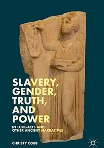 Slavery, Gender, Truth, and Power in Luke-Acts and Other Ancient Narratives