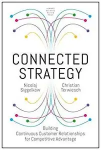 Connected Strategy: Building Continuous Customer Relationships for Competitive Advantage