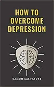 HOW TO OVERCOME DEPRESSION: HOW TO OVERCOME DEPRESSION Damon Salvatore