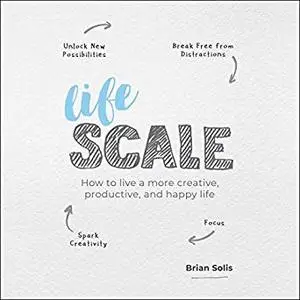 Lifescale: How to Live a More Creative, Productive and Happy Life [Audiobook]