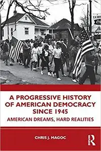 A Progressive History of American Democracy Since 1945: American Dreams, Hard Realities