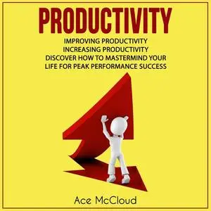 «Productivity: Improving Productivity: Increasing Productivity: Discover How To Mastermind Your Life For Peak Performanc