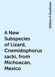 «A New Subspecies of Lizard, Cnemidophorus sacki, from Michoacan, Mexico» by William E.Duellman