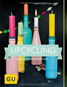 Upcycling: Alltägliches im neuen Look
