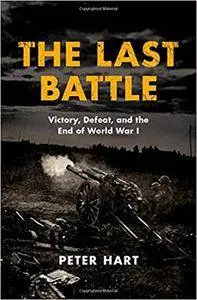 The Last Battle: Victory, Defeat, and the End of World War I