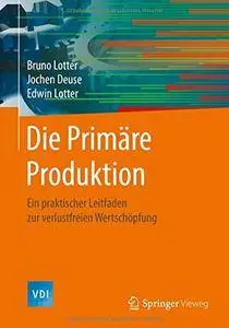 Die Primäre Produktion: Ein praktischer Leitfaden zur verlustfreien Wertschöpfung (VDI-Buch)