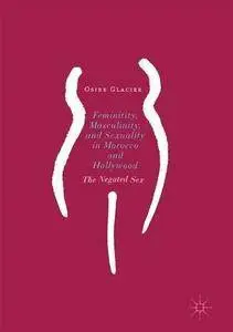 Femininity, Masculinity, and Sexuality in Morocco and Hollywood: The Negated Sex