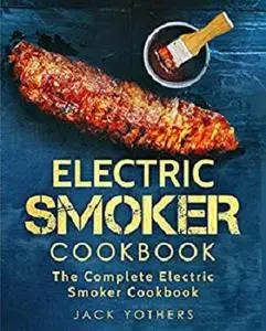 Electric Smoker Cookbook: The Complete Electric Smoker Cookbook