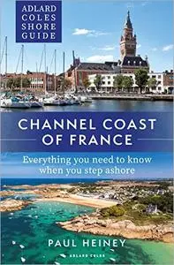 Channel Coast of France: Everything you need to know when you step ashore