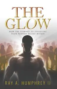 The Glow: How the Journey to Fulfilling Your Purpose Begins Within