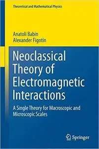 Neoclassical Theory of Electromagnetic Interactions: A Single Theory for Macroscopic and Microscopic Scales