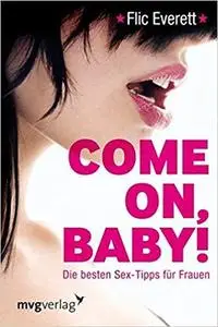 Come on, Baby!: Die besten Sex-Tipps für Frauen