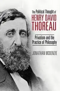 The Political Thought of Henry David Thoreau: Privatism and the Practice of Philosophy