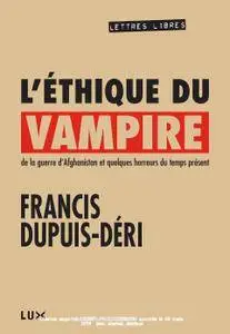 Francis Dupuis-Déri, "L'éthique du vampire: De la guerre d’Afghanistan et quelques horreurs du temps présent"