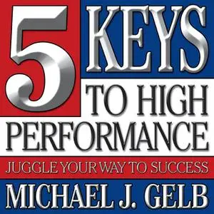 «Five Keys to High Performance» by Michael J. Gelb