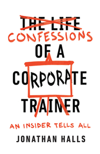 Confessions of a Corporate Trainer : An Insider Tells All