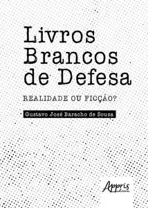«Livros Brancos de Defesa: Realidade ou Ficção» by Gustavo José Baracho de Sousa