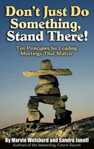 Don't Just Do Something, Stand There!: Ten Principles for Leading Meetings That Matter (Repost)