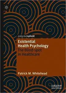 Existential Health Psychology: The Blind-spot in Healthcare
