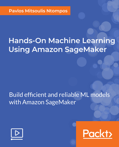 Hands-On Machine Learning Using Amazon SageMaker