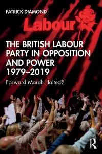 The British Labour Party in Opposition and Power 1979-2019: Forward March Halted?