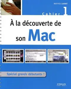 A la découverte de son Mac : Cahier 1, Spécial grand débutant! 