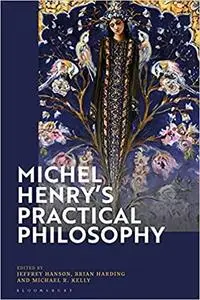 Michel Henry’s Practical Philosophy