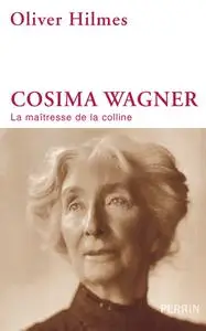 Oliver Hilmes, "Cosima Wagner : La maîtresse de la colline"