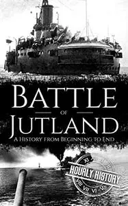 Battle of Jutland: A History from Beginning to End (World War 1)