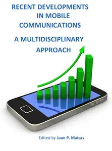 "Recent Developments in Mobile Communications: A Multidisciplinary Approach" ed. by Juan P. Maícas (Repost)
