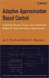 Adaptive Approximation Based Control: Unifying Neural, Fuzzy and Traditional Adaptive Approximation Approaches