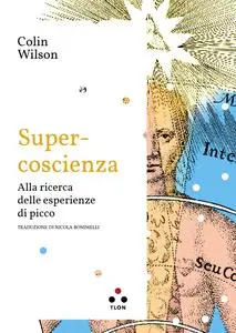 Colin Wilson - Super-coscienza. Alla ricerca delle esperienze di picco