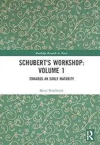 Schubert's Workshop: Volume 1