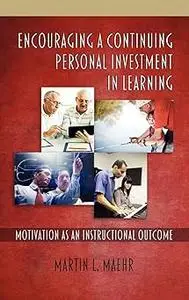 Encouraging a Continuing Personal Investment in Learning: Motivation as an Instructional Outcome