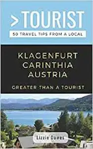 GREATER THAN A TOURIST- KLAGENFURT CARINTHIA AUSTRIA: 50 Travel Tips from a Local