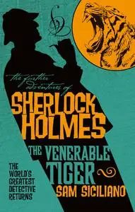 «The Further Adventures of Sherlock Holmes – The Venerable Tiger» by Sam Siciliano