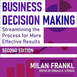 Business Decision Making, Second Edition: Streamlining the Process for More Effective Results