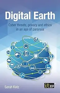 Digital Earth: Cyber Threats, Privacy and Ethics in an Age of Paranoia