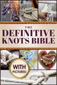 The Definitive Knots Bible 2 in 1: From Climbing to Macramé! Your Illustrated Guide to Mastering Every Essential Knot