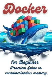 Docker for Beginner: Practical Guide to Containerization Mastery