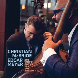 Christian McBride & Edgar Meyer - But Who’s Gonna Play The Melody? (2024)