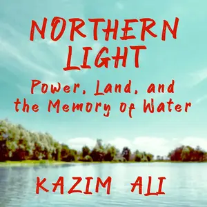 Northern Light: Power, Land, and the Memory of Water