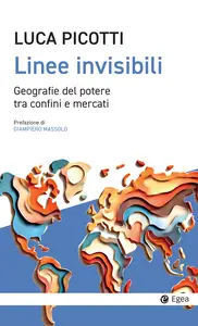 Linee invisibili. Geografie del potere tra confini e mercati - Luca Picotti