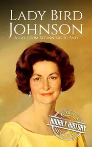 Lady Bird Johnson: A Life from Beginning to End
