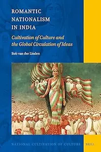 Romantic Nationalism in India: Cultivation of Culture and the Global Circulation of Ideas