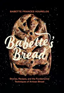 Babette's Bread: Stories, Recipes, and the Fundamental Techniques of Artisan Bread